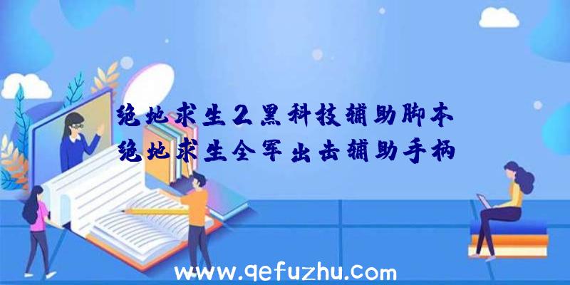 「绝地求生2黑科技辅助脚本」|绝地求生全军出击辅助手柄